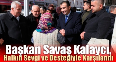 Savaş Kalaycı, Halkın Sevgi ve Desteğiyle Karşılandı