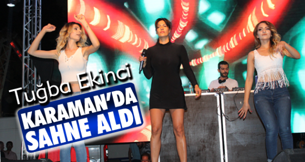 TUĞBA EKİNCİ KARAMAN’DA SAHNE ALDI