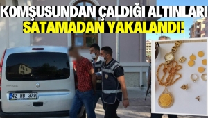 Konya'da komşusunun 15 bin liralık altınını çaldı!