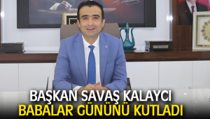 BAŞKAN KALAYCI’NIN BABALAR GÜNÜ MESAJI
