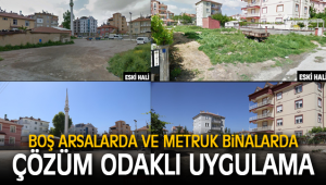 BOŞ ARSALARDA VE METRUK BİNALARDA ÇÖZÜM ODAKLI UYGULAMA
