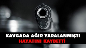 Karaman'daki Silahlı Kavgada Ağır Yaralanmıştı, Hayatını Kaybetti