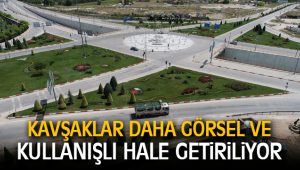 KAVŞAKLAR DAHA GÖRSEL VE KULLANIŞLI HALE GETİRİLİYOR