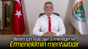 Benim için esas olan Ermeneğin ve Ermenekli'nin menfaatidir