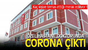 ÖZEL HASTANE DOKTORUNDA CORONA ÇIKTI