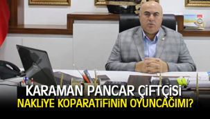 Karaman Pancar Çiftçisi nakliye kooperatifinin oyuncağımı?