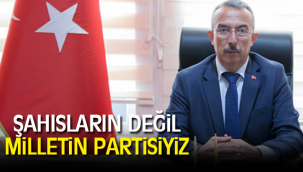 ŞAHISLARIN DEĞİL MİLLETİN PARTİSİYİZ