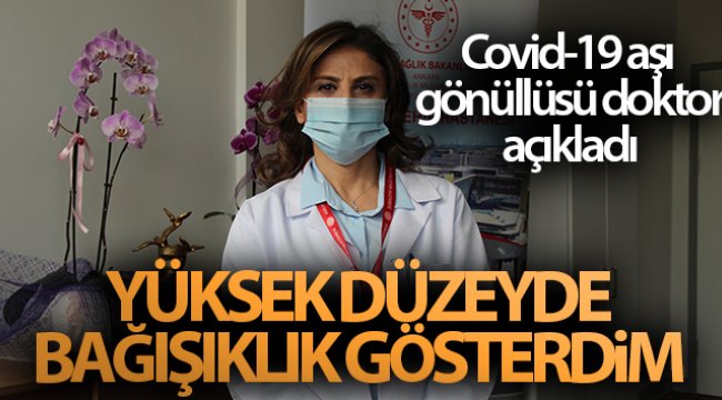 Covid-19 aşı gönüllüsü doktor: 'Antikor seviyesi yüksek düzeyde bir bağışıklık geliştirdiğimi gösteriyor'