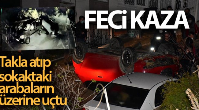 İzmir'de takla atan araç sokaktaki arabaların üzerine uçtu