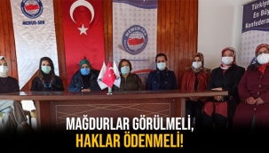 MAĞDURLAR GÖRÜLMELİ, HAKLAR ÖDENMELİ