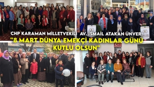 CHP Karaman Milletvekili Av. İsmail Atakan Ünver ‘8 Mart Dünya Emekçi Kadınlar Günü’  mesajı