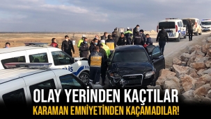 OLAY YERİNDEN KAÇTILAR, KARAMAN EMNİYETİNDEN KAÇAMADILAR