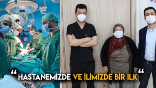 HASTANEMİZDE VE İLİMİZDE BİR İLK