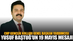 CHP GENÇLİK KOLLARI GENEL BAŞKAN YARDIMCISI YUSUF BAŞTUĞ’UN 19 MAYIS MESAJI