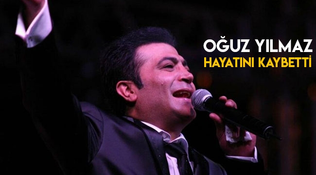 Oğuz Yılmaz hayatını kaybetti