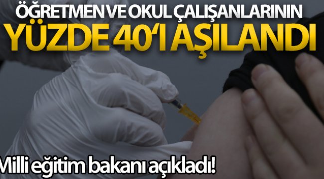 Şu ana kadar öğretmen ve okul çalışanlarının yüzde 40'ı için aşı olma imkanı sağlandı