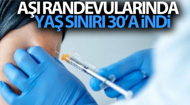 Aşı randevularında yaş sınırı 30'a indi