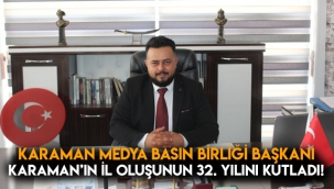Karaman Medya Basın Birliği Başkanı, Karaman'ın il oluşunun 32.yılını kutladı!