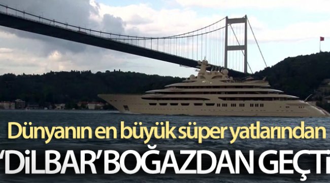 Dünyanın en büyük süper yatlarından 'Dilbar' İstanbul Boğazı'ndan geçti