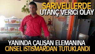 YANINDA ÇALIŞAN ELEMANINA CİNSEL İSTİSMARDAN TUTUKLANDI