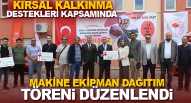 KIRSAL KALKINMA DESTEKLERİ KAPSAMINDA MAKİNE EKİPMAN DAĞITIM TÖRENİ DÜZENLENDİ