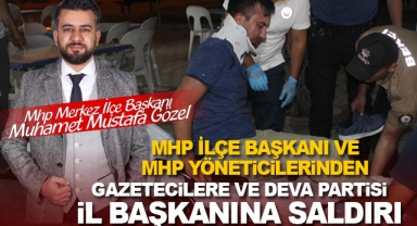 MHP MERKEZ İLÇE BAŞKANI VE MHP YÖNETİCİLERİNDEN GAZETECİLERE VE DEVA PARTİSİ İL BAŞKANINA SALDIRI