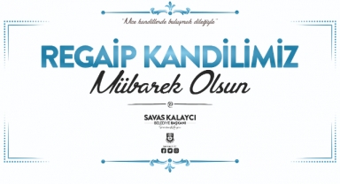 BELEDİYE BAŞKANI SAVAŞ KALAYCI'NIN REGAİB KANDİLİ MESAJI