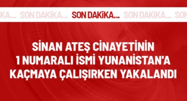 Sinan Ateş cinayetinin tetikçisi Yunanistan'a kaçmaya çalışırken Edirne'de yakalandı