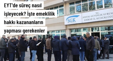 EYT'de süreç nasıl işleyecek? İşte emeklilik hakkı kazananların yapması gerekenler
