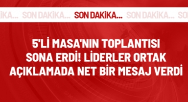 Toplantı sonrası 5'li Masa'dan ortak açıklama: Kimsenin kalbini kırmadan yolumuza devam edeceğiz