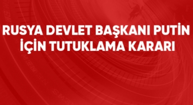 Uluslararası Ceza Mahkemesi, Putin için tutuklama kararı çıkardı