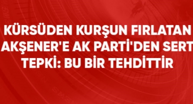 Kürsüden kurşun fırlatan Akşener'e, AK Parti'den sert tepki: Meclis'te kurşun sergisi tehdittir