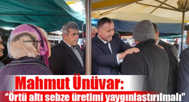 Mahmut Ünüvar: ‘’Örtü altı sebze üretimi yaygınlaştırılmalı’’