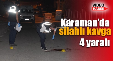 Karaman'da silahlı ve bıçaklı kavga: 4 yaralı   