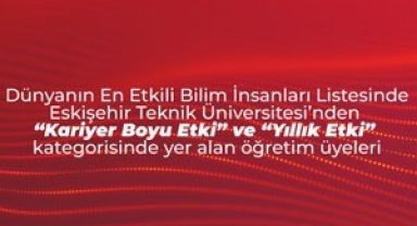 Eskişehir Teknik Üniversitesi öğretim üyeleri en etkili bilim insanları listesinde