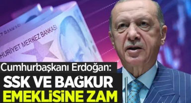 Cumhurbaşkanı Erdoğan: SSK ve Bağkur emeklisine zam