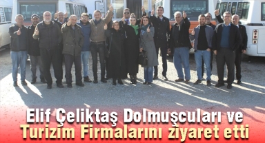 Elif Çeliktaş Dolmuşcuları ve Turizim Firmalarını ziyaret etti