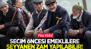 Flaş iddia! Seçim öncesi emeklilere seyyanen zam yapılabilir! 