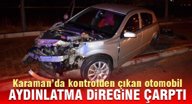 Karaman'da kontrolden çıkan otomobil aydınlatma direğine çarptı