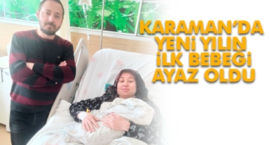KARAMAN’DA  YENi YILIN  iLK BEBEĞi AYAZ OLDU