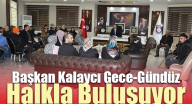 BAŞKAN KALAYCI GECE-GÜNDÜZ HALKLA BULUŞUYOR