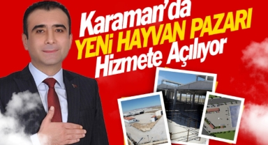 KARAMAN'DA YENİ HAYVAN PAZARI HİZMETE AÇILIYOR