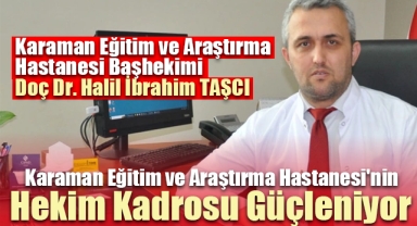 Karaman Eğitim ve Araştırma Hastanesi'nin Hekim Kadrosu Güçleniyor