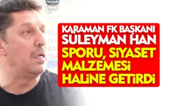 Karaman FK Başkanı Han, Sporu Siyaset Malzemesi Haline getirdi