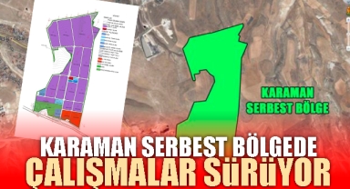 KARAMAN SERBEST BÖLGEDE ÇALIŞMALAR SÜRÜYOR