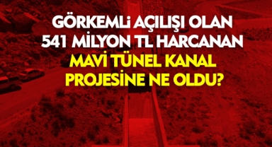 541 milyon TL harcanan Mevi Tünel kanal projesine ne oldu?
