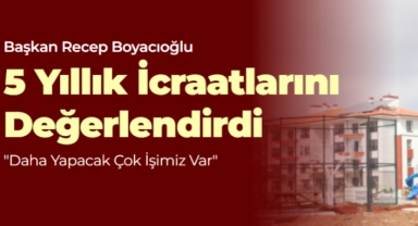 Başkan Boyacıoğlu 5 Yıllık İcraatlarını Değerlendirdi