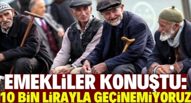 Kötü durumdaki emekliler konuştu: Biz 10 bin lirayla geçinemiyoruz