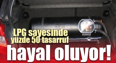 LPG sayesinde yüzde 50 tasarruf hayal oluyor! 
