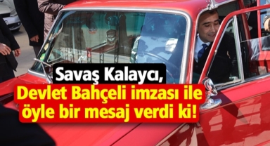 Savaş Kalaycı, Devlet Bahçeli imzası ile öyle bir mesaj verdi ki!